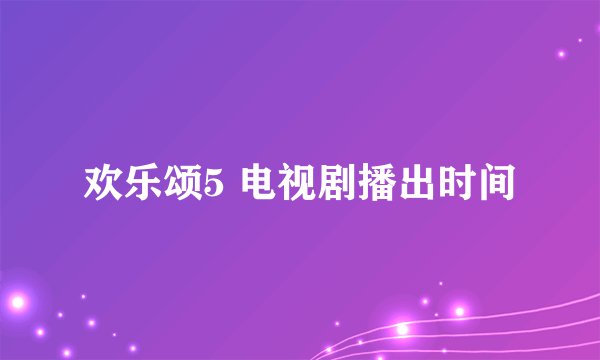 欢乐颂5 电视剧播出时间