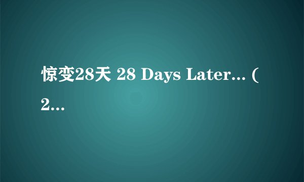 惊变28天 28 Days Later... (2002)全集未删减高清版免费下载