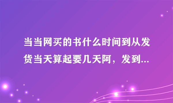 当当网买的书什么时间到从发货当天算起要几天阿，发到郑州的，选的是