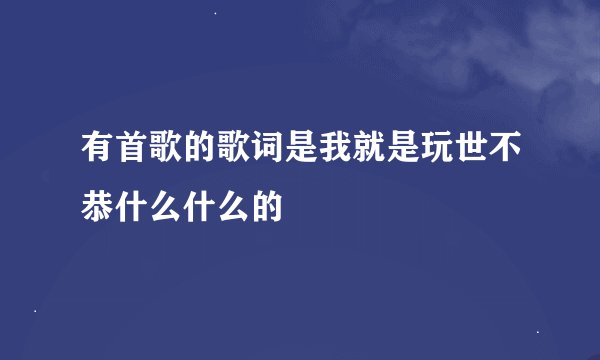 有首歌的歌词是我就是玩世不恭什么什么的