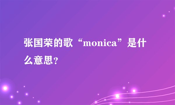 张国荣的歌“monica”是什么意思？