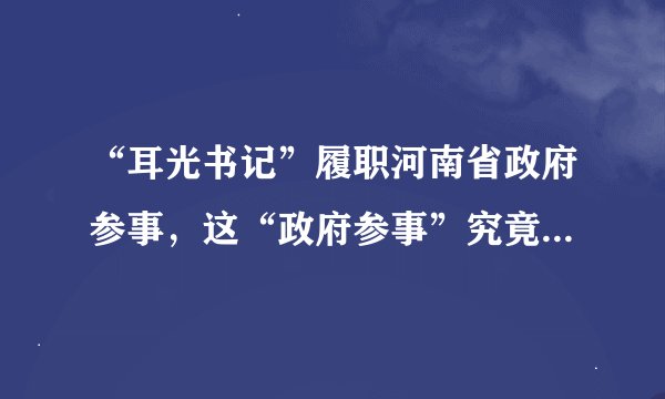“耳光书记”履职河南省政府参事，这“政府参事”究竟是个什么职位呢？