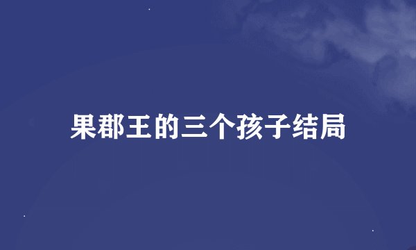 果郡王的三个孩子结局