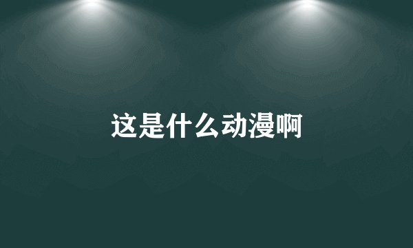 这是什么动漫啊