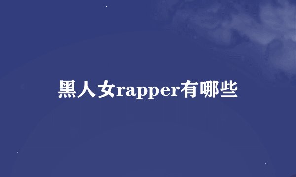 黑人女rapper有哪些