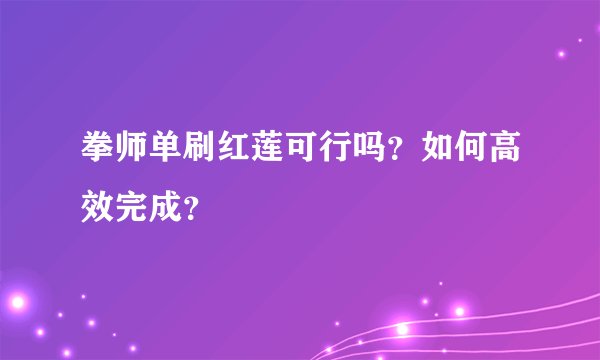 拳师单刷红莲可行吗？如何高效完成？