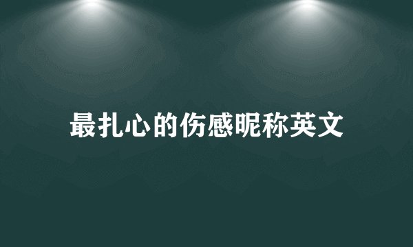 最扎心的伤感昵称英文