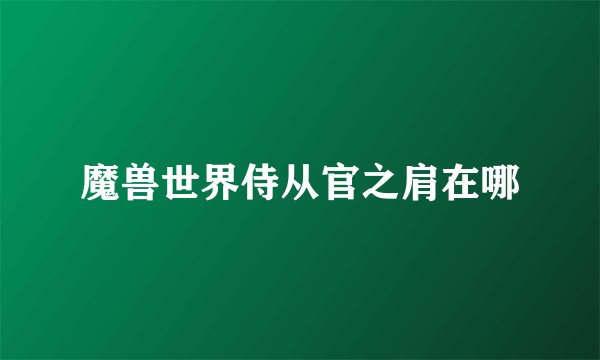 魔兽世界侍从官之肩在哪