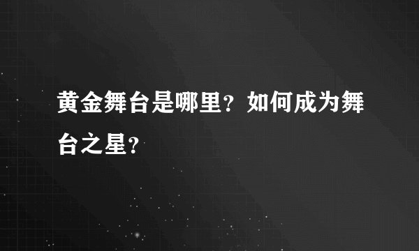 黄金舞台是哪里?如何成为舞台之星?