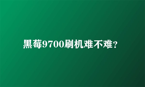 黑莓9700刷机难不难？