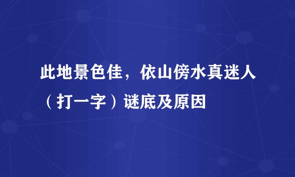 此地景色佳，依山傍水真迷人（打一字）谜底及原因