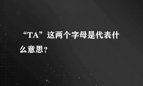 “TA”这两个字母是代表什么意思？