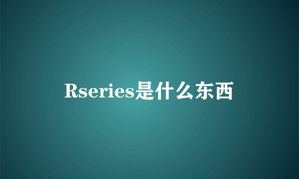 Rseries是什么东西