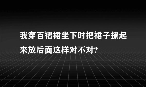 我穿百褶裙坐下时把裙子撩起来放后面这样对不对?