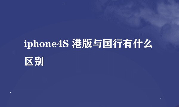 iphone4S 港版与国行有什么区别