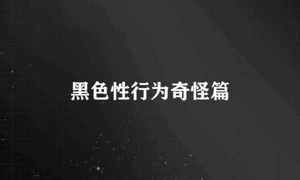 黑色性行为奇怪篇