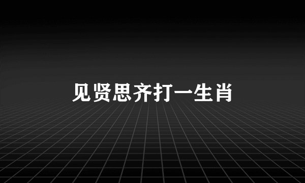见贤思齐打一生肖