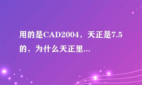 用的是CAD2004，天正是7.5的，为什么天正里面的通用图库有些没有？？？