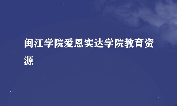 闽江学院爱恩实达学院教育资源