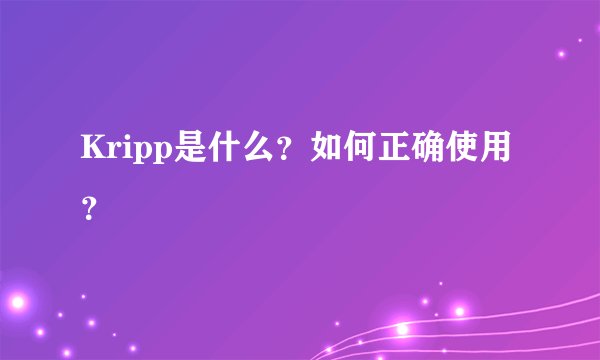 Kripp是什么？如何正确使用？