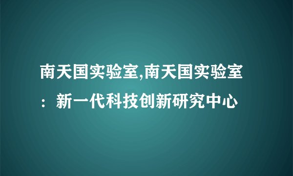 南天国实验室,南天国实验室：新一代科技创新研究中心