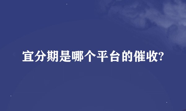 宜分期是哪个平台的催收?