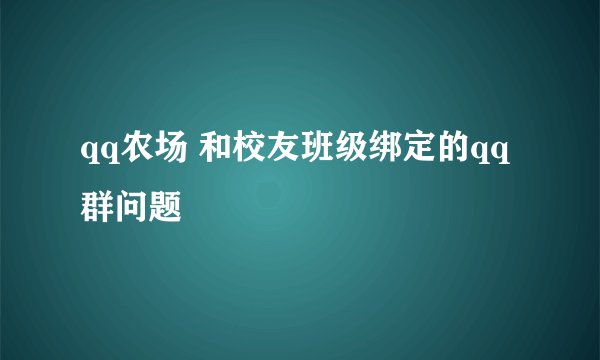 qq农场 和校友班级绑定的qq群问题