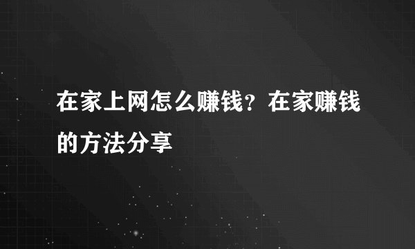 在家上网怎么赚钱？在家赚钱的方法分享