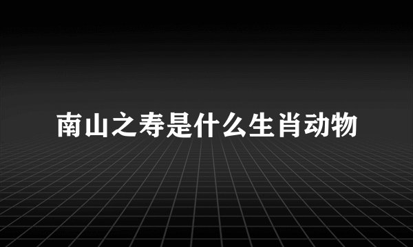 南山之寿是什么生肖动物