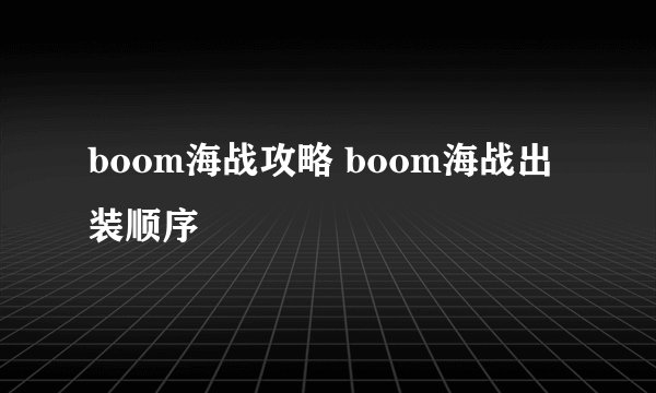 boom海战攻略 boom海战出装顺序