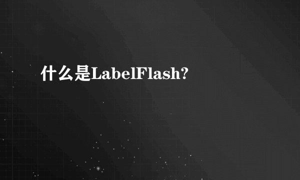 什么是LabelFlash?
