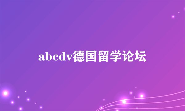 abcdv德国留学论坛