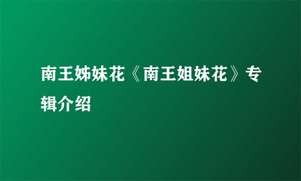 南王姊妹花《南王姐妹花》专辑介绍