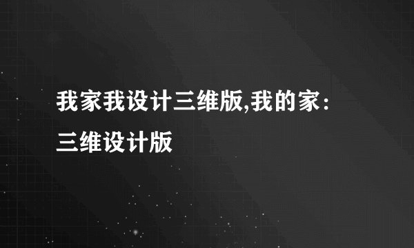我家我设计三维版,我的家：三维设计版