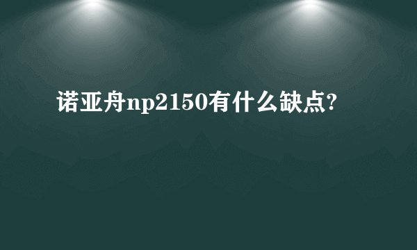 诺亚舟np2150有什么缺点?