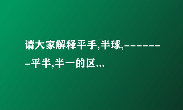 请大家解释平手,半球,-------平半,半一的区别及含义
