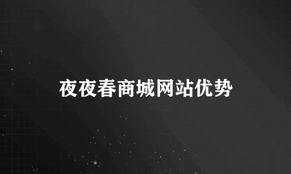 夜夜春商城网站优势