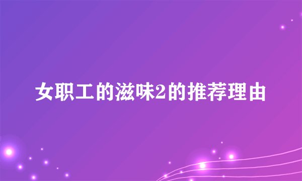 女职工的滋味2的推荐理由
