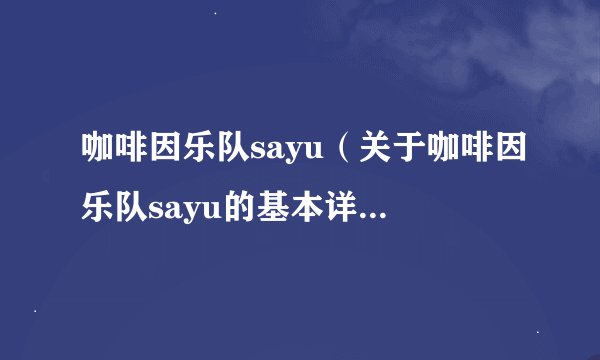 咖啡因乐队sayu（关于咖啡因乐队sayu的基本详情介绍）