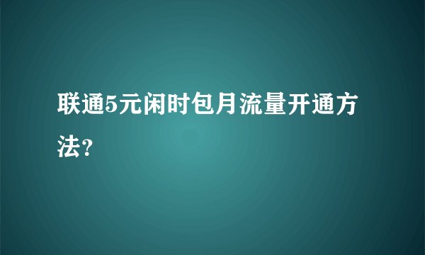 联通5元闲时包月流量开通方法？