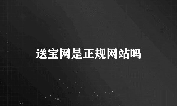 送宝网是正规网站吗