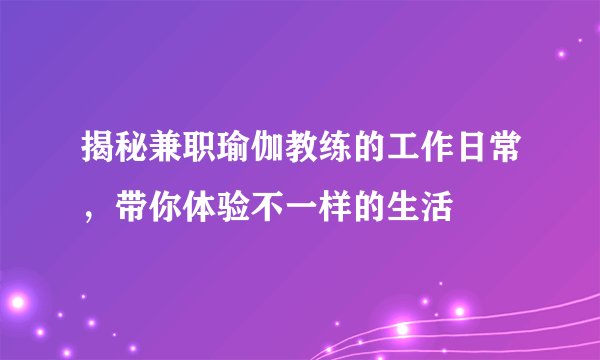 揭秘兼职瑜伽教练的工作日常，带你体验不一样的生活