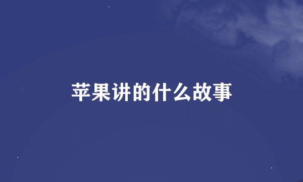 苹果讲的什么故事