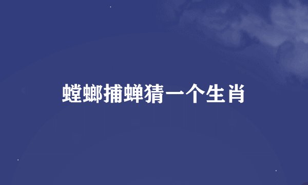 螳螂捕蝉猜一个生肖