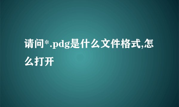 请问*.pdg是什么文件格式,怎么打开