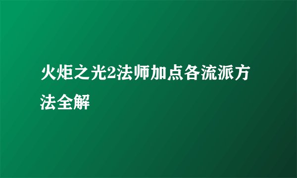 火炬之光2法师加点各流派方法全解