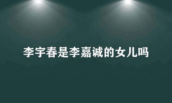李宇春是李嘉诚的女儿吗