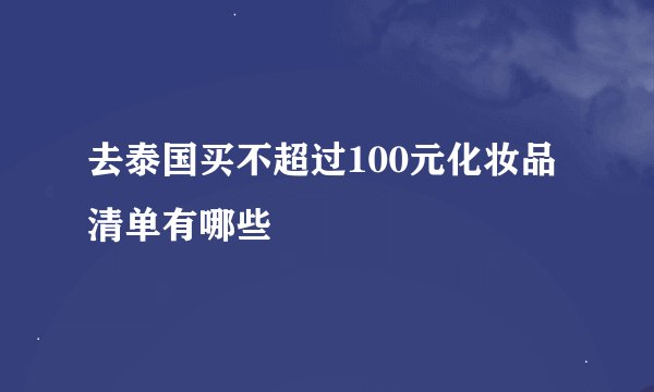 去泰国买不超过100元化妆品清单有哪些