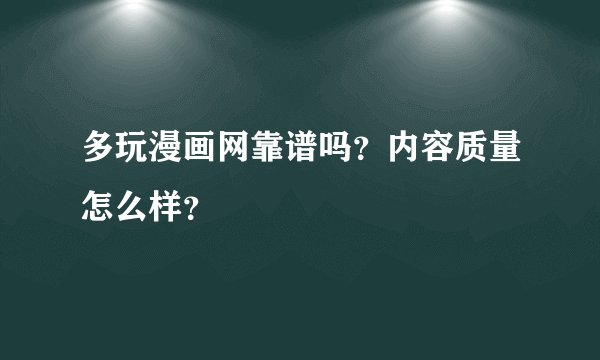 多玩漫画网靠谱吗？内容质量怎么样？
