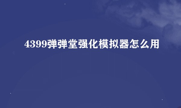 4399弹弹堂强化模拟器怎么用